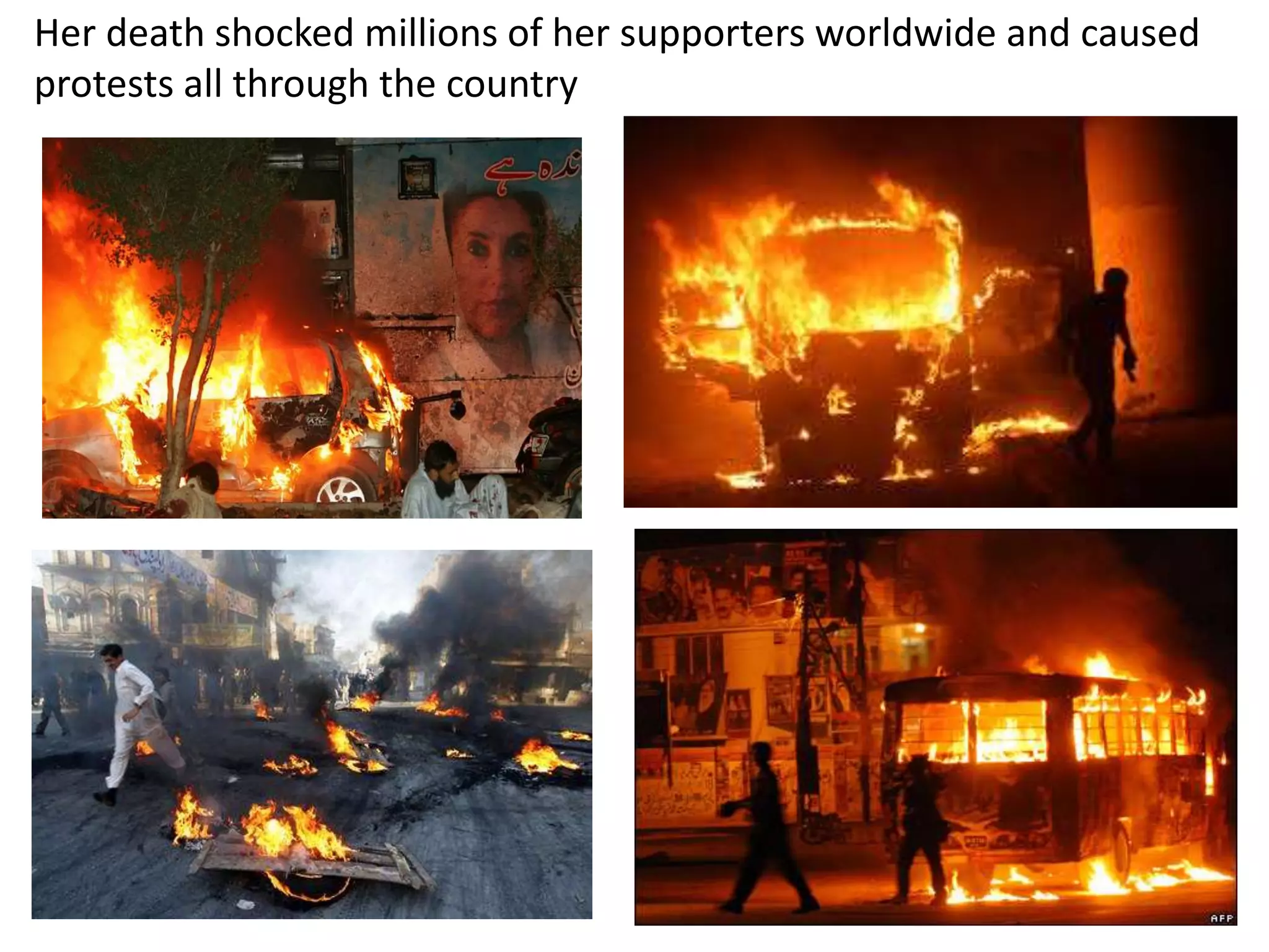 Her death shocked millions of her supporters worldwide and caused
protests all through the country
 