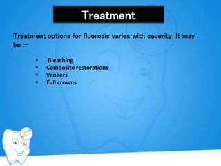 Treatment
 Bleaching
 Composite restorations
 Veneers
 Full crowns
Treatment options for fluorosis varies with severity. It may
be :-
 
