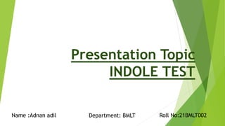 Presentation Topic
INDOLE TEST
Name :Adnan adil Department: BMLT Roll No:21BMLT002
 