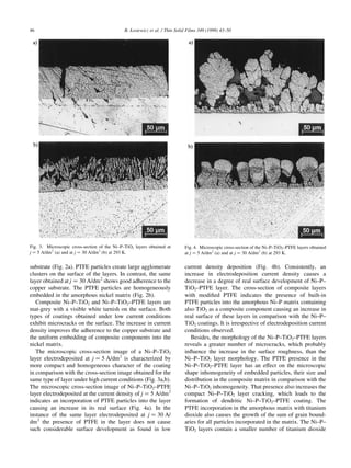 46                                            B. èosiewicz et al. / Thin Solid Films 349 (1999) 43±50




Fig. 3. Microscopic cross-section of the Ni±P±TiO2 layers obtained at        Fig. 4. Microscopic cross-section of the Ni±P±TiO2±PTFE layers obtained
j ˆ 5 A/dm 2 (a) and at j ˆ 30 A/dm 2 (b) at 293 K.                          at j ˆ 5 A/dm 2 (a) and at j ˆ 30 A/dm 2 (b) at 293 K.


substrate (Fig. 2a). PTFE particles create large agglomerate                 current density deposition (Fig. 4b). Consistently, an
clusters on the surface of the layers. In contrast, the same                 increase in electrodeposition current density causes a
layer obtained at j ˆ 30 A/dm 2 shows good adherence to the                  decrease in a degree of real surface development of Ni±P±
copper substrate. The PTFE particles are homogeneously                       TiO2±PTFE layer. The cross-section of composite layers
embedded in the amorphous nickel matrix (Fig. 2b).                           with modi®ed PTFE indicates the presence of built-in
   Composite Ni±P±TiO2 and Ni±P±TiO2±PTFE layers are                         PTFE particles into the amorphous Ni±P matrix containing
mat-grey with a visible white tarnish on the surface. Both                   also TiO2 as a composite component causing an increase in
types of coatings obtained under low current conditions                      real surface of these layers in comparison with the Ni±P±
exhibit microcracks on the surface. The increase in current                  TiO2 coatings. It is irrespective of electrodeposition current
density improves the adherence to the copper substrate and                   conditions observed.
the uniform embedding of composite components into the                          Besides, the morphology of the Ni±P±TiO2±PTFE layers
nickel matrix.                                                               reveals a greater number of microcracks, which probably
   The microscopic cross-section image of a Ni±P±TiO2                        in¯uence the increase in the surface roughness, than the
layer electrodeposited at j ˆ 5 A/dm 2 is characterized by                   Ni±P±TiO2 layer morphology. The PTFE presence in the
more compact and homogeneous character of the coating                        Ni±P±TiO2±PTFE layer has an effect on the microscopic
in comparison with the cross-section image obtained for the                  shape inhomogeneity of embedded particles, their size and
same type of layer under high current conditions (Fig. 3a,b).                distribution in the composite matrix in comparison with the
The microscopic cross-section image of Ni±P±TiO2±PTFE                        Ni±P±TiO2 inhomogeneity. That presence also increases the
layer electrodeposited at the current density of j ˆ 5 A/dm 2                compact Ni±P±TiO2 layer cracking, which loads to the
indicates an incorporation of PTFE particles into the layer                  formation of dendritic Ni±P±TiO2±PTFE coating. The
causing an increase in its real surface (Fig. 4a). In the                    PTFE incorporation in the amorphous matrix with titanium
instance of the same layer electrodeposited at j ˆ 30 A/                     dioxide also causes the growth of the sum of grain bound-
dm 2 the presence of PTFE in the layer does not cause                        aries for all particles incorporated in the matrix. The Ni±P±
such considerable surface development as found in low                        TiO2 layers contain a smaller number of titanium dioxide
 