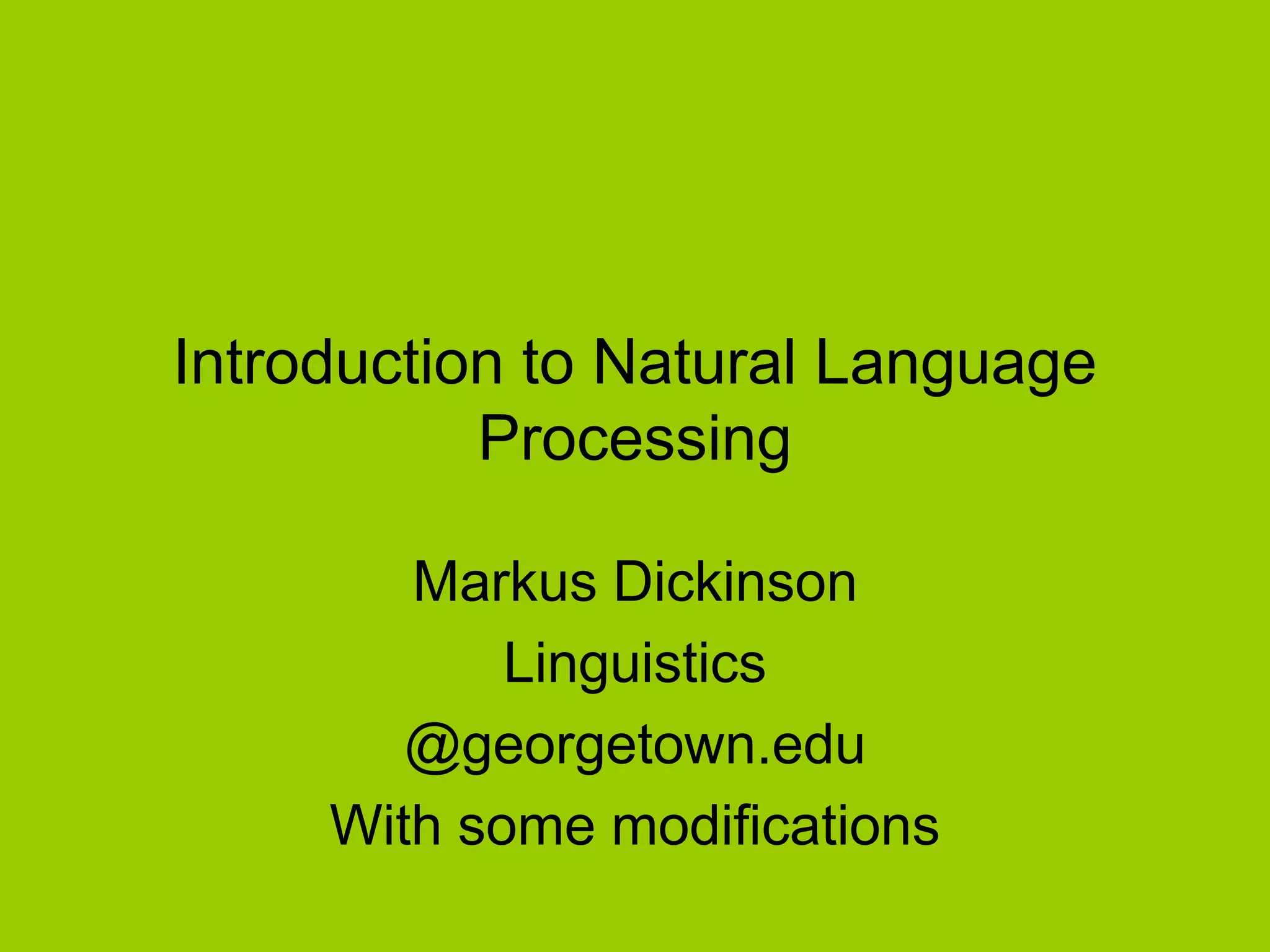 Introduction to Natural Language
Processing
Markus Dickinson
Linguistics
@georgetown.edu
With some modifications
 