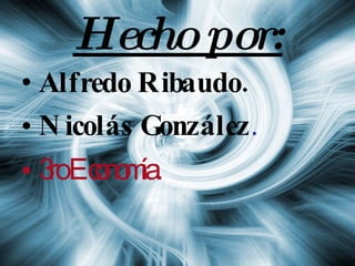 Hecho por: Alfredo Ribaudo. Nicolás González . 3ro Economía. 