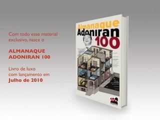 NOVOS CONCEITOS
Imagine um infográﬁco contando a letra de "Trem das
Onze" ou por meio de mapas, informações e perﬁs de
pessoas e lugares.
Imagine explicar a São Paulo dos anos 50 através de gráﬁcos
pizza.

Formato dos
antigos
almanaques de
farmácias
reapresenta
Adoniran Barbosa.
 