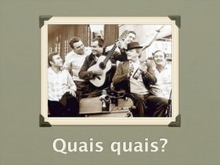 Quais quais?
 