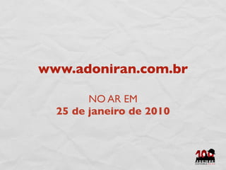 www.adoniran.com.br

        NO AR EM
  25 de janeiro de 2010
 