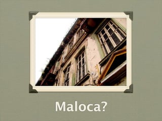 Maloca?
 