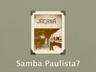 Samba Paulista?
 