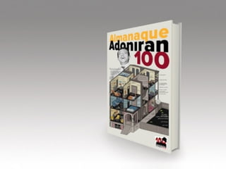ALMANAQUE
   ADONIRAN 100




Renova as idéias, conceitos e obras de Adoniran
Barbosa para as novas gerações.

Objeto divertido e lúdico criado a partir das idéias
originais contextualizadas por artistas atuais.
 