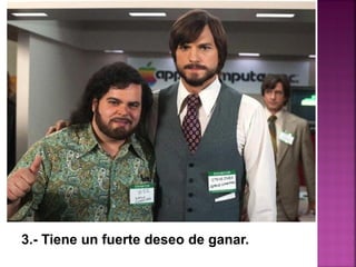 3.- Tiene un fuerte deseo de ganar.
 
