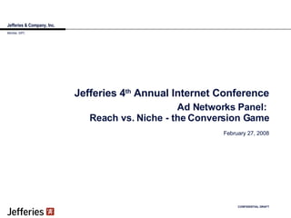 Jefferies & Company, Inc. Jefferies 4 th  Annual Internet Conference February 27, 2008 CONFIDENTIAL DRAFT Member, SIPC Ad Networks Panel:  Reach vs. Niche - the Conversion Game 