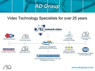 www.ad-group.co.uk
AD GroupAD Group
Video Technology Specialists for over 25 years
 