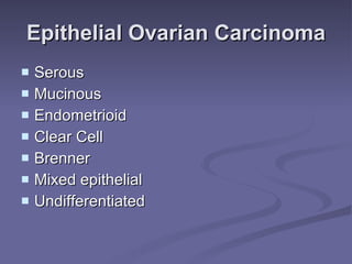 Epithelial Ovarian Carcinoma Serous Mucinous Endometrioid Clear Cell Brenner Mixed epithelial Undifferentiated 
