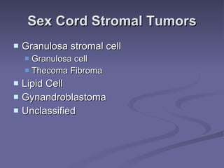 Sex Cord Stromal Tumors Granulosa stromal cell Granulosa cell Thecoma Fibroma Lipid Cell  Gynandroblastoma Unclassified 