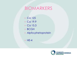 BIOMARKERS
› Ca 125
› Ca 19.9
› Ca 15.3
› BCGH
› Alpfa-phetoprotein


› HE-4
 