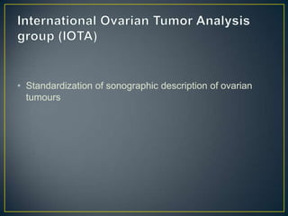 • Standardization of sonographic description of ovarian
  tumours
 