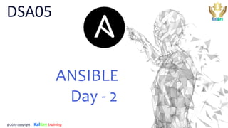 ANSIBLE
Day - 2
DSA05
@2020 copyright KalKey training
 