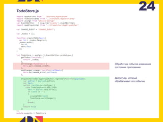 24TodoStore.js
Обработчик события изменения
состояния приложения
Диспетчер, который
обрабатывает это событие
 