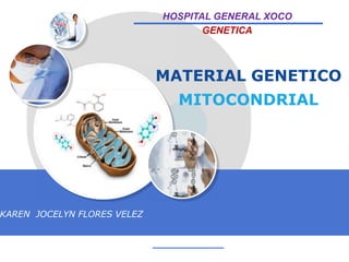 MATERIAL GENETICO
MITOCONDRIAL
HOSPITAL GENERAL XOCO
GENETICA
KAREN JOCELYN FLORES VELEZ
Nussbaum, R., McInnes, R. and Willard, H., 2016.
 