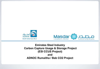 Emirates Steel Industry
Carbon Capture Usage & Storage Project
(ESI CCUS Project)
and
ADNOC Rumaitha / Bab CO2 Project
 