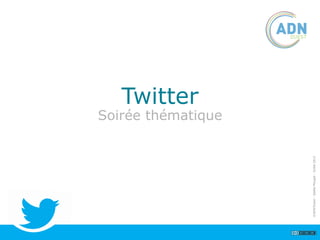 Twitter
                                            Soirée thématique




©ADN’Ouest - Gaëlle Mouget - Juillet 2012
 