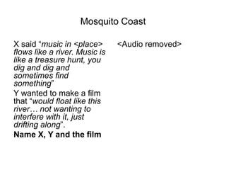 Mosquito Coast

X said “music in <place>       <Audio removed>
flows like a river. Music is
like a treasure hunt, you
dig ...
