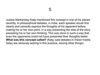 5

Justice Markanday Katju mentioned this concept in one of his pieces
recently. In philosophical debates, in India, each ...