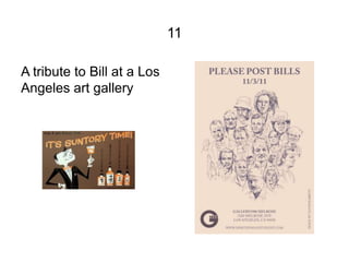11

A tribute to Bill at a Los
Angeles art gallery
 