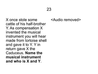 23

X once stole some             <Audio removed>
cattle of his half-brother
Y. As compensation X
invented the musical
ins...