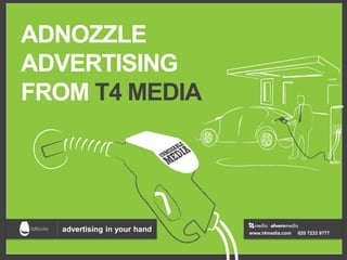 ADNOZZLE
ADVERTISING
FROM T4 MEDIA




  advertising in your hand   www.t4media.com   020 7233 9777
 
