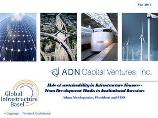 May 2014
Roleof sustainabilityinInfrastructureFinance-
FromDevelopment Banks to Institutional Investors
Adam Nicolopoulos, President and CEO
 