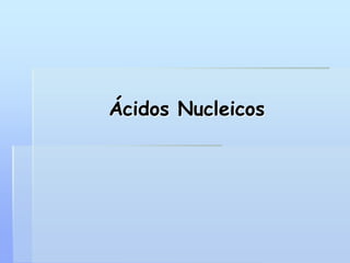 Ácidos Nucleicos
 