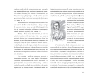 citadas no estudo referido acima apresentam uma associação           indica o momento de começar. E, muitas vezes, conversar com
com pequenas diferenças na aderência de usuários de drogas.          o portador sobre como tomar os antiretrovirais é sentido por ele
Dos trabalhos avaliados pelos autores, a maioria ressalta que        como a confirmação da soropositividade. Aceitar o tratamento,
“uma intervenção planejada por parte do serviço de saúde             ser aderente a ele, eqüivale a aceitar a soropositividade. Portanto,
apresentou resultados positivos no incremento da aderência em                                         a adesão precisa ser construída.
UDI atuais” (p. 15).                                                                                  A experiência de profissionais
        Outros fatores que indicam uma associação mais clara                                          que lidam com a adesão em São
com os níveis de adesão estão relacionados à doença e ao tipo                                         Paulo, escrita por Paiva, Leme,
de tratamento. Um dos fatores que pode dificultar a adesão é a                                        Nigro e Caraciolo (2000), sugere
falta de “vantagens terapêuticas imediatas e a necessidade de                                         que o início do tratamento pode
controle periódico” (Teixeira e cols., 2000, p. 15).                                                  ser adiado, proporcionando o
        Como a Aids ainda não tem cura, o uso dos                                                     tempo necessário para que a
antiretrovirais é prescrito por toda a vida e sabe-se que a                                           pessoa aceite o tratamento e
aderência diminui com o tempo de tratamento. Uma boa                                                  participe da decisão de quando
aderência no início pode ser um indicativo de aderência em                                            vai começar e quais obstáculos
longo prazo. O tipo do regime terapêutico – número de doses,                                          poderá enfrentar.
via de aplicação, número de drogas, restrição alimentar, presença            Se houve uma boa adesão ao tratamento, houve uma
de efeitos colaterais ou tóxicos - está mais diretamente associado   compreensão do que significa e de sua eficácia, proporcionan-
à não adesão. Os estudos apontam que mais de três doses por          do o comprometimento e apropriação, por parte do paciente, do
dia, tamanho do comprimido e restrições dietéticas são razões        seu tratamento. Compartilhar com o paciente as evoluções clí-
para não adesão.                                                     nicas, laboratoriais e psicológicas do seu tratamento viabilizam
        Ao se estudar a adesão ao tratamento, raramente o            a cumplicidade necessária no cuidado com a sua saúde. Se a
pesquisador se depara com o uso abusivo. Não adesão,                 prescrição dos antiretrovirais é de responsabilidade do médico,
comumente, significa subdosagem ou troca de horários. Em             o espaço para acolher e compartilhar a vivência desse trata-
grande parte dos casos, o doente de Aids começa a tomar as           mento é de todos os da equipe, principalmente do profissional
medicações quando a avaliação laboratorial indica e não quando       de psicologia. Proporcionar uma escuta que leve à reflexão sobre
passa a sentir os sintomas, ou seja, é a equipe de saúde que         o significado da medicação na vida e no cotidiano daquela pes-


                                                                                                                                    103
 