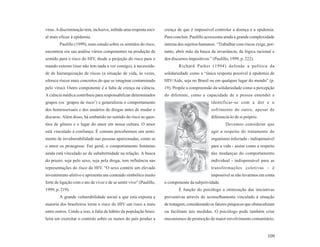 vírus. A discriminação tem, inclusive, inibida uma resposta soci-     crença de que é impossível controlar a doença e a epidemia.
al mais eficaz à epidemia.                                            Para concluir, Paulillo acrescenta ainda a grande complexidade
        Paulillo (1999), num estudo sobre os sentidos do risco,       interna dos sujeitos humanos. “Trabalhar com riscos exige, por-
encontrou em sua análise vários componentes na produção de            tanto, abrir mão da busca da invariância, da lógica racional e
sentido para o risco do HIV, desde a projeção do risco para o         dos discursos impositivos ” (Paulillo, 1999, p. 222).
mundo externo (isso não tem nada a ver comigo), à necessida-                  Richard Parker (1994) defende a política da
de de hierarquização de riscos (a situação de vida, às vezes,         solidariedade como a “única resposta possível à epidemia de
oferece riscos mais concretos do que se imaginar contaminado          HIV/Aids, seja no Brasil ou em qualquer lugar do mundo” (p.
pelo vírus). Outro componente é a falta de crença na ciência.         19). Propõe a compreensão da solidariedade como a percepção
A ciência médica contribuiu para responsabilizar determinados         do diferente, como a capacidade de a pessoa entender e
grupos (os ‘grupos de risco’) e generalizou o comportamento                                      identificar-se com a dor e o
dos homossexuais e dos usuários de drogas antes de mudar o                                       sofrimento do outro, apesar de
discurso. Além disso, há embutido no sentido do risco as ques-                                   diferenciá-lo de si próprio.
tões de gênero e o lugar do amor em nossa cultura. O amor                                                 Devemos considerar que
está vinculado à confiança. É comum percebermos um senti-                                        agir a respeito do tratamento do
mento de invulnerabilidade nas pessoas apaixonadas, como se                                      organismo infectado - indispensável
o amor os protegesse. Em geral, o comportamento feminino                                         para a vida - assim como a respeito
ainda está vinculado ao de subalternidade na relação. A busca                                    das mudanças do comportamento
do prazer, seja pelo sexo, seja pela droga, tem influência nas                                   individual - indispensável para as
representações do risco do HIV. “O sexo contém um elevado                                        transformações coletivas - é
investimento afetivo e apresenta um conteúdo simbólico muito                                     impossível se não levarmos em conta
forte de ligação com o ato de viver e de se sentir vivo” (Paulillo,   o componente da subjetividade.
1999, p. 219).                                                                É função do psicólogo a otimização das iniciativas
        A grande vulnerabilidade social a que está exposta a          preventivas através do aconselhamento vinculado à situação
maioria dos brasileiros torna o risco do HIV um risco a mais          de testagem, considerando os fatores psíquicos que obstaculizam
entre outros. Unido a isso, a falta de hábito da população brasi-     ou facilitam tais medidas. O psicólogo pode também criar
leira em exercitar o controle sobre os rumos do país produz a         mecanismos de promoção de maior envolvimento comunitário,


                                                                                                                                 109
 