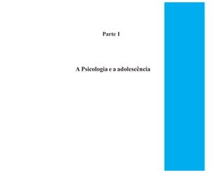 Parte I




A Psicologia e a adolescência
 