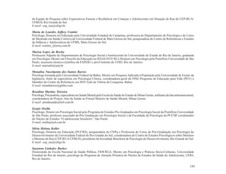 da Equipe de Pesquisa sobre Expectativas Futuras e Resiliência em Crianças e Adolescentes em Situação de Rua do CEP-RUA/
UFRGS, Rio Grande do Sul.
E-mail: cep_rua@ufrgs.br

Maria de Lourdes Jeffery Contini
Psicóloga, Doutora em Educação pela Universidade Estadual de Campinas, professora do Departamento de Psicologia e do Curso
de Mestrado em Saúde Coletiva da Universidade Federal de Mato Grosso do Sul, pesquisadora do Centro de Referências e Estudos
da Infância e Adolescência da UFMS, Mato Grosso do Sul.
E-mail: contini_@terra.com.br

Marisa Lopes da Rocha
Professora Adjunta do Departamento de Psicologia Social e Institucional da Universidade do Estado do Rio de Janeiro, graduada
em Psicologia, Mestre em Filosofia da Educação no IESAE/FGV/RJ e Doutora em Psicologia pela Pontifícia Universidade de São
Paulo, assessora técnico-científica da FAPERJ e pró-Cientista da UERJ, Rio de Janeiro.
E-mail: marisalr@uerj.br
Monalisa Nascimento dos Santos Barros
Psicóloga formada pela Universidade Federal da Bahia, Mestre em Pesquisa Aplicada à População pela Universidade de Exeter da
Inglaterra, título de especialista em Psicologia Clínica, coordenadora-geral da ONG Programa de Educação para Vida (PEV) e
Membro do Centro de Referência em DST/Aids de Vitória da Conquista, Bahia.
E-mail: monabarros@globo.com

Rosalina Martins Teixeira
Psicóloga, Psicanalista, especialista em Saúde Mental pela Escola de Saúde do Estado de Minas Gerais, militante da luta antimanicomial,
coordenadora do Projeto Arte da Saúde no Fórum Mineiro de Saúde Mental, Minas Gerais.
E-mail: artedasaude@bol.com.br

Sergio Ozella
Psicólogo, Doutor em Psicologia Social pelo Programa de Estudos Pós Graduados em Psicologia Social da Pontifícia Universidade
de São Paulo, professor associado da Pós Graduação em Psicologia Social e da Faculdade de Psicologia da PUCSP, coordenador
do Núcleo de Estudos “O adolescente brasileiro”, São Paulo.
E-mail: ozella@uol.com.br

Sílvia Helena Koller
Psicóloga, Doutora em Educação (PUCRS), pesquisadora do CNPq e Professora do Curso de Pós-Graduação em Psicologia do
Desenvolvimento da Universidade Federal do Rio Grande do Sul, coordenadora do Centro de Estudos Psicológicos sobre Meninos
e Meninas de Rua (CEP-RUA/UFRGS), presidente da Sociedade Brasileira de Psicologia do Desenvolvimento, Rio Grande do Sul.
E-mail: cep_rua@ufrgs.br

Suyanna Linhales Barker
Doutoranda da Escola Nacional de Saúde Pública, FIOCRUZ, Mestre em Psicologia e Práticas Sócio-Culturais, Universidade
Estadual do Rio de Janeiro, psicóloga do Programa de Atenção Primária do Núcleo de Estudos da Saúde do Adolescente, UERJ,
Rio de Janeiro.

                                                                                                                                   141
 