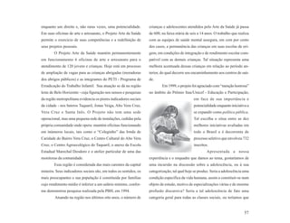 enquanto um direito e, não raras vezes, uma potencialidade.       crianças e adolescentes atendidos pelo Arte da Saúde já passa
Em suas oficinas de arte e artesanato, o Projeto Arte da Saúde    de 600, na faixa etária de seis a 14 anos. O trabalho que realiza
permite o exercício de suas competências e a redefinição de       com as equipes de saúde mental assegura, em cem por cento
seus projetos pessoais.                                           dos casos, a permanência das crianças em suas escolas de ori-
        O Projeto Arte da Saúde mantém permanentemente            gem, em condições de integração e de rendimento escolar com-
em funcionamento 6 oficinas de arte e artesanato para o           patível com as demais crianças. Tal situação representa uma
atendimento de 120 jovens e crianças. Hoje está em processo       melhora acentuada dessas crianças em relação ao período an-
de ampliação de vagas para as crianças abrigadas (moradoras       terior, do qual decorre seu encaminhamento aos centros de saú-
dos abrigos públicos) e as integrantes do PETI - Programa de      de.
Erradicação do Trabalho Infantil. Sua atuação se dá na região             Em 1999, o projeto foi agraciado com “menção honrosa”
leste de Belo Horizonte - cuja figuração nos sensos e pesquisas   no âmbito do Prêmio Itau/Unicef - Educação e Participação,
da região metropolitana evidencia os piores indicadores sociais                                em face de sua importância e
da cidade - nos bairros Taquaril, Jonas Veiga, Alto Vera Cruz,                                 potencialidade enquanto iniciativa a
Vera Cruz e Santa Inês. O Projeto não tem uma sede                                             se expandir como política pública.
operacional, mas uma pequena rede de instalações, cedidas pela                                 Tal escolha o situa entre as dez
própria comunidade onde opera: mantém oficinas funcionando                                     melhores iniciativas avaliadas em
em inúmeros locais, tais como o “Coleginho” das Irmãs de                                       todo o Brasil e é decorrente de
Caridade do Bairro Vera Cruz, o Centro Cultural do Alto Vera                                   processo seletivo que envolveu 732
Cruz, o Centro Agroecológico do Taquaril, o anexo da Escola                                    inscritos.
Estadual Marechal Deodoro e o atelier particular de uma das                                             Apresentada a nossa
monitoras da comunidade.                                          experiência e o enquadre que damos ao tema, gostaríamos de
        Essa região é considerada das mais carentes da capital    uma incursão na discussão sobre a adolescência, ou à sua
mineira. Seus indicadores sociais são, em todos os sentidos, os   categorização, tal qual hoje se produz. Seria a adolescência uma
mais preocupantes e sua população é constituída por famílias      condição específica da vida humana, assim a constituir-se num
cujo rendimento médio é inferior a um salário mínimo, confor-     objeto de estudo, motivo de especializações várias e de enorme
me demonstrou pesquisa realizada pela PBH, em 1994.               profusão discursiva? Seria a tal adolescência de fato uma
        Atuando na região nos últimos oito anos, o número de      categoria geral para todas as classes sociais, ou teríamos que


                                                                                                                                57
 