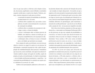 uma vez que essas ações se efetivam como relações sociais,           tar presentes durante todo o processo de formação dos jovens
são, elas mesmas, significados a serem refletidos e constituídos     – por exemplo, no trajeto educacional -, há ocasiões em que a
enquanto sentido para os sujeitos das relações. Podemos, por-        urgência se faz mais perceptível, proposta pelo próprio modelo
tanto, construir propostas de ação para possibilitar:                de organização social. O sistema pelo qual o jovem deve obter
     -     a construção de relações de mutualidade, de alteridade,   seu lugar no terceiro grau, tão almejado para obtenção do su-
           reconhecimento de si e do outro;                          cesso, através de uma disputa desigual entre sujeitos vindos de
     -     a reflexão sobre os próprios atos, suas razões e conse-   realidades diferentes de aprendizagem, pode transformar o
           qüências, levando à conscientização de si no processo     momento da escolha profissional – que deveria ser de reflexão
           de construção da realidade;                               sobre o projeto de vida – em um processo impeditivo da saúde.
     -     a reflexão sobre os conteúdos de seu projeto de vida –        Sob a ótica sócio-histórica, proposta na crítica que aqui se
           o lugar, a razão e a forma de trabalho;                   desenvolve, a intervenção em Orientação Profissional (OP) é
     -     o acesso à informação sobre as formas possíveis de        um dos processos em que esse conjunto de possibilidades se
           trabalho, seus objetivos e alcance, de modo que o jo-     concretiza, na forma de ações para desenvolvimento da
           vem possa compatibilizá-las com seu projeto de vida;      consciência crítica do jovem em relação à formação de sua
     -     a informação sobre as formas de acesso à formação         identidade. Nesse sentido, a OP, como outras atividades
           para as atividades que permitam essa atuação.             profissionais possíveis junto aos jovens, é uma atividade
         Esse conjunto de ações possibilitadas ao jovem tem por      promotora de saúde (isto é, da capacidade de o indivíduo se
objetivo colocá-lo no papel de sujeito do seu processo de            constituir como agente de seu processo de individuação, a partir
individuação e construção de projeto de vida, a partir da apro-      da apropriação das multideterminações desse processo).
priação das multideterminações desse processo. Entendemos                  Ao abrir ao jovem um espaço para discussão da
que esse jovem, assim constituído, será capaz de um desenvol-        qualidade do conteúdo desse processo, tal qual lhe é possível
vimento saudável, porque será agente de escolhas, sujeito de         construir nas condições sociais dadas até essa etapa de seu
projetos, de ações, de transformação. Ao objetivo de participar      desenvolvimento, a OP pode propiciar a reflexão sobre a
– com atividades profissionais pertinentes e específicas – na        relação entre indivíduo e meio, a mutualidade de suas
construção das possibilidades de se constituir esse sujeito soci-    responsabilidades e sua individuação no pertencimento ao
al, chamamos de promoção de saúde.                                   coletivo. Mais especificamente, pensar porque se quer algo,
         Embora essas preocupações pudessem ou devessem es-          quais suas conseqüências, que relações envolve e se se quer


66
 