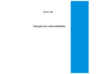 Parte III




Situações de vulnerabilidade
 