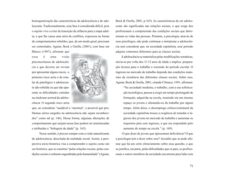 homogeneização das características da adolescência e do ado-          Bock & Ozella, 2001, p.165). As características do ser adoles-
lescente. Tradicionalmente, essa fase é considerada difícil, pois     cente são significadas nas relações sociais, o que exige dos
o sujeito vive a crise da transição da infância para a etapa adul-    profissionais a compreensão das condições sociais que deter-
ta, o que lhe causa uma série de conflitos, expressos na forma        minam as vidas das pessoas. Portanto, a psicologia, através de
de comportamentos rebeldes, que, de um modo geral, precisam           seus psicólogos, não pode continuar a interpretar a adolescên-
ser controlados. Aguiar, Bock e Ozella, (2001), com base em           cia sem considerar que, na sociedade capitalista, esse período
Blasco (1997), afirmam que                                            adquire contornos diferentes para as classes sociais.
essa      é     uma      visão                                            A adolescência se materializa pelas modificações somáticas,
preconceituosa de adolescên-                                          inicia-se por volta dos 11/12 anos de idade e implica prepara-
cia e que deveria ser revista                                         ção técnica para o trabalho e extensão do período escolar. O
por apresentar alguns riscos; o                                       ingresso no mercado de trabalho depende das condições mate-
primeiro risco seria o de rotu-                                       riais de existência das diferentes classes sociais. Sobre isso,
lar de patológico o adolescen-                                        Aguiar, Bock & Ozella, 2001, citando Clímaco, 1991, afirmam:
te não-rebelde ou que não apa-                                              “Na sociedade moderna, o trabalho, com a sua sofistica-
rente as dificuldades contidas                                              ção tecnológica, passou a exigir um tempo prolongado de
na síndrome normal da adoles-                                               formação, adquirida na escola, reunindo em um mesmo
cência. O segundo risco seria                                               espaço os jovens e afastando-os do trabalho por algum
que, ao considerar “saudável o ‘anormal’, é possível que pro-               tempo. Além disso, o desemprego crônico/estrutural da
blemas sérios surgidos na adolescência não sejam reconheci-                 sociedade capitalista trouxe a exigência de retardar o in-
dos” como tal (p. 146). Dessa forma, algumas alterações de                  gresso dos jovens no mercado de trabalho e aumentar os
comportamento que surjam nessa fase podem ser minimizadas                   requisitos para esse ingresso, o que era respondido pelo
e atribuídas a “bobagem da idade” (p. 165).                                 aumento do tempo na escola ” (p. 169).
       Nesse sentido, é preciso romper com a visão naturalizante           O que dizer de jovens que apresentam deficiência? O que
de adolescência, descolada da realidade social. Assim, a pers-        a psicologia tem a dizer sobre isso? Acredito que se pode afir-
pectiva sócio-histórica visa a compreender o sujeito como um          mar que há um certo silenciamento sobre essa questão, o que
ser histórico, que se constitui “pelas relações sociais, pelas con-   se justifica, em parte, pelas dificuldades que os pais, os profissi-
dições sociais e culturais engendradas pela humanidade” (Aguiar,      onais e outros membros da sociedade encontram para lidar com


                                                                                                                                       71
 