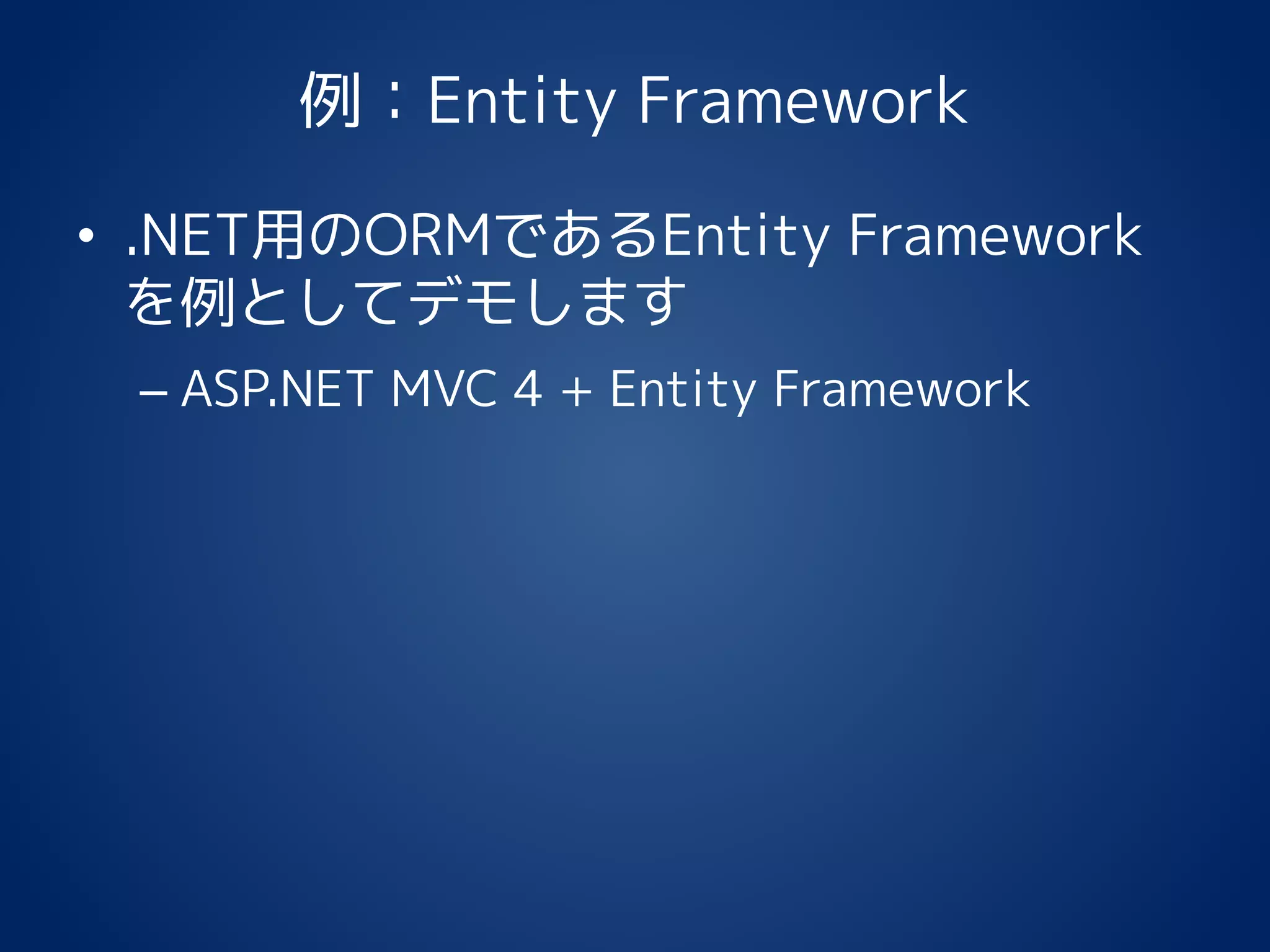 例：Entity Framework
• .NET用のORMであるEntity Framework
を例としてデモします
– ASP.NET MVC 4 + Entity Framework
 