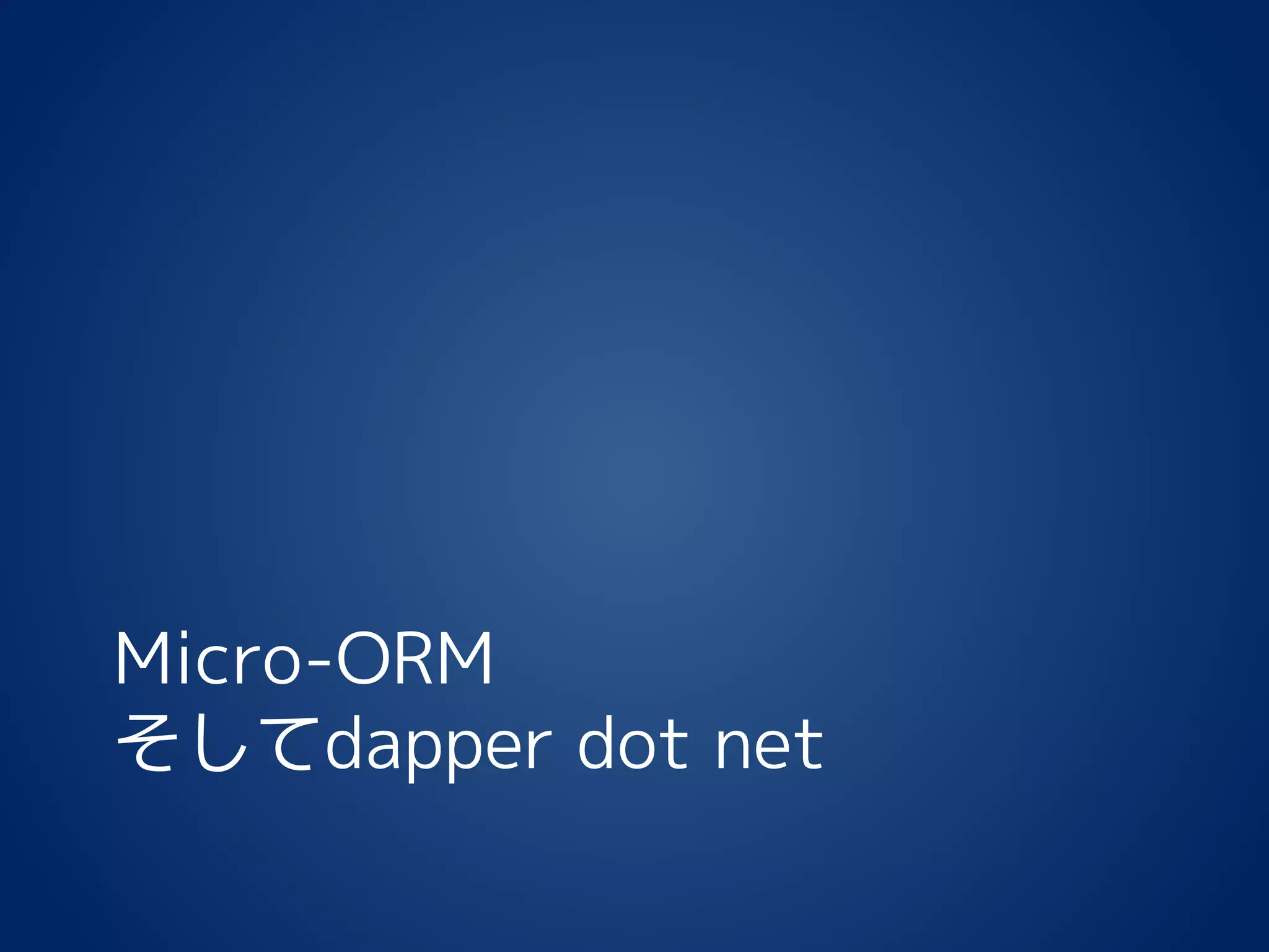 Micro-ORM
そしてdapper dot net
 