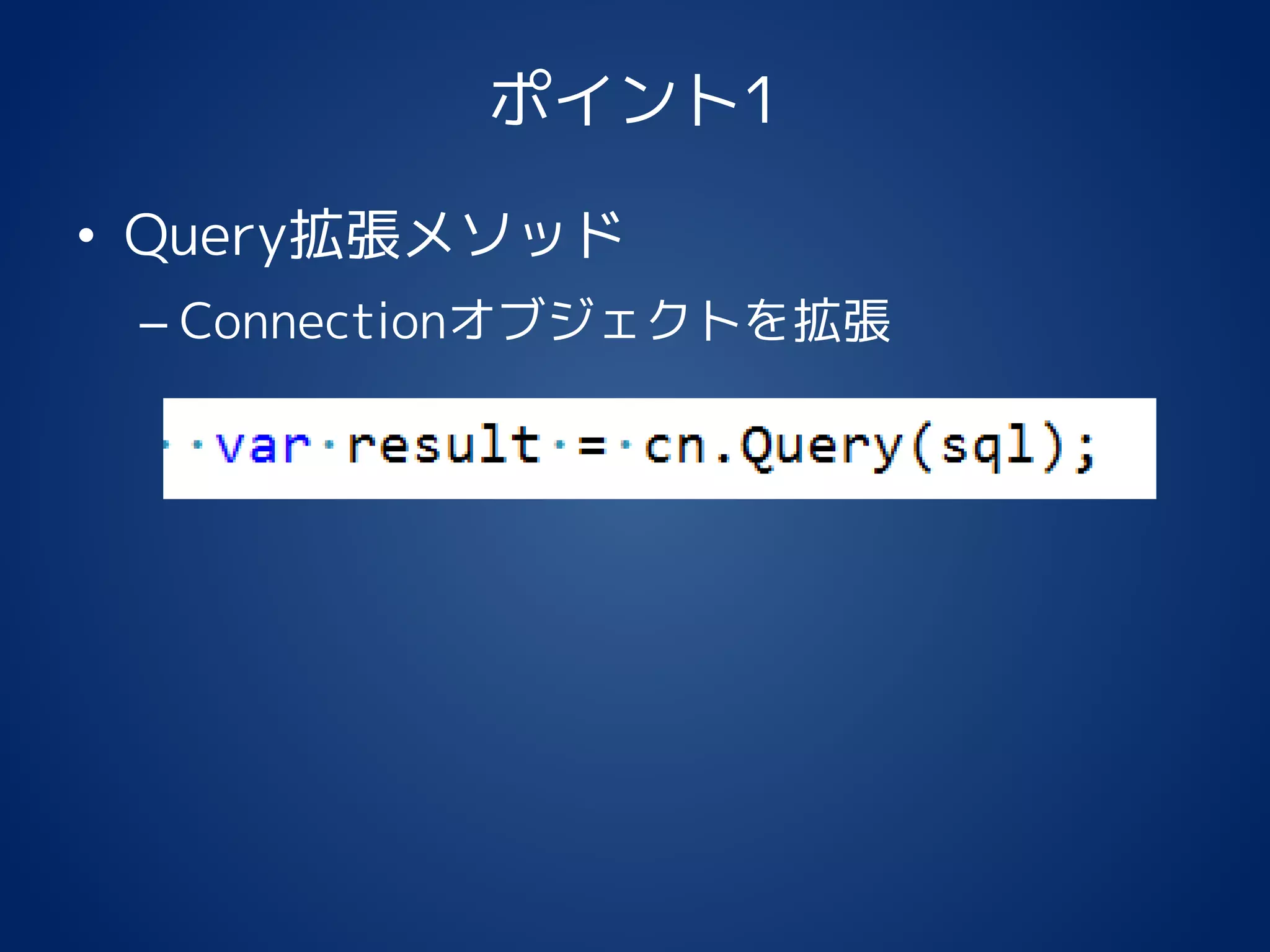 ポイント1
• Query拡張メソッド
– Connectionオブジェクトを拡張
 