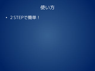 使い方
• ２STEPで簡単！
 