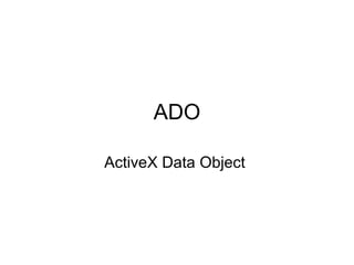 ADO
ActiveX Data Object

 