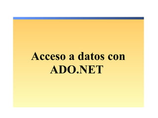 Acceso a datos con
ADO.NET
 