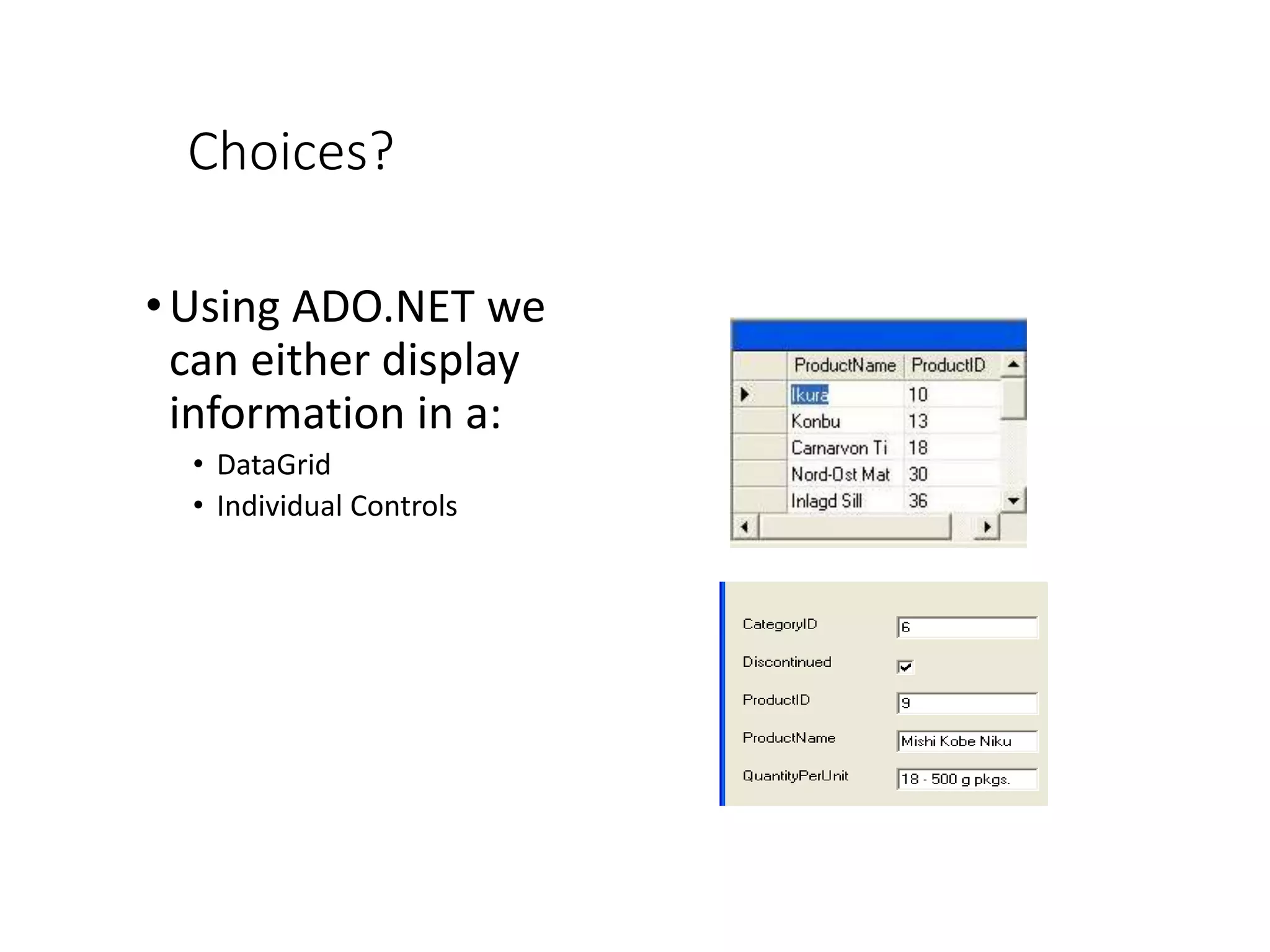 Choices?
•Using ADO.NET we
can either display
information in a:
• DataGrid
• Individual Controls
 