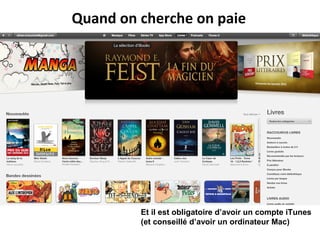 Quand on cherche on paie

Et il est obligatoire d’avoir un compte iTunes
(et conseillé d’avoir un ordinateur Mac)

 