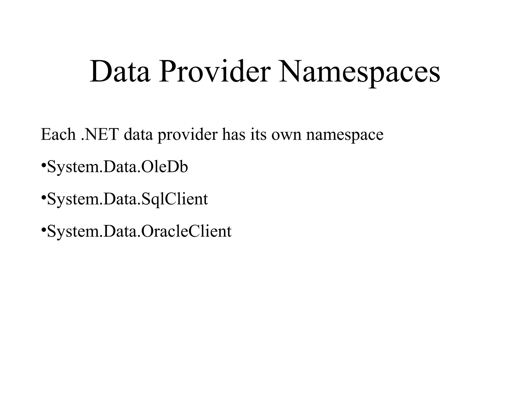 Data Provider Namespaces
Each .NET data provider has its own namespace
•System.Data.OleDb
•System.Data.SqlClient
•System.Data.OracleClient
 