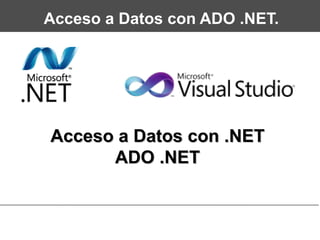 Acceso a Datos con ADO .NET. Acceso a Datos con .NET ADO .NET 