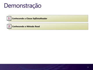Demonstração
 1   Conhecendo a Classe SqlDataReader


 2   Conhecendo o Método Read




                                         15
 